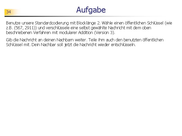 34 Aufgabe Benutze unsere Standardcodierung mit Blocklänge 2. Wähle einen öffentlichen Schlüssel (wie z.