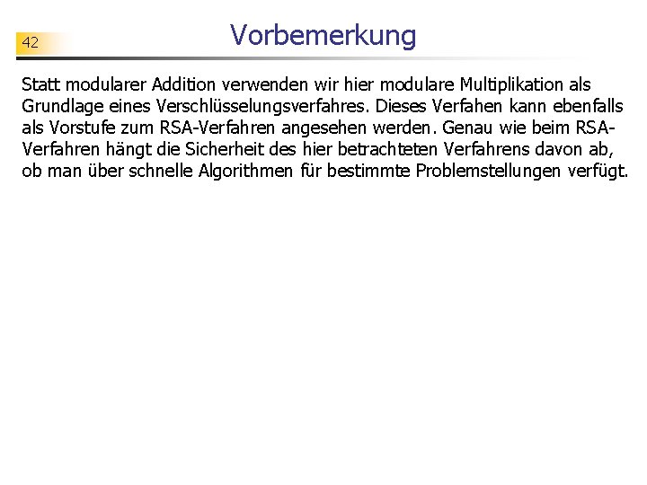 42 Vorbemerkung Statt modularer Addition verwenden wir hier modulare Multiplikation als Grundlage eines Verschlüsselungsverfahres.