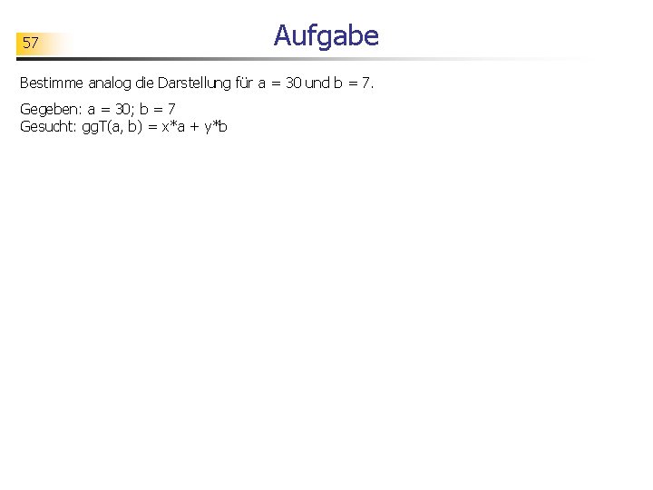 57 Aufgabe Bestimme analog die Darstellung für a = 30 und b = 7.