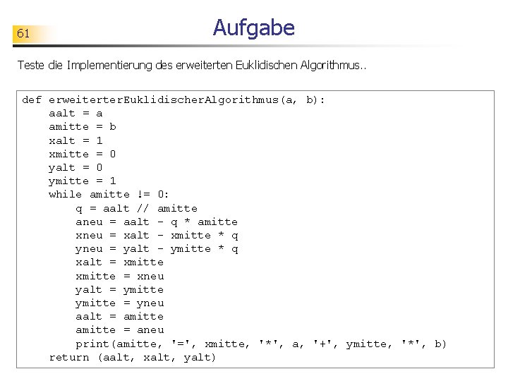 61 Aufgabe Teste die Implementierung des erweiterten Euklidischen Algorithmus. . def erweiterter. Euklidischer. Algorithmus(a,