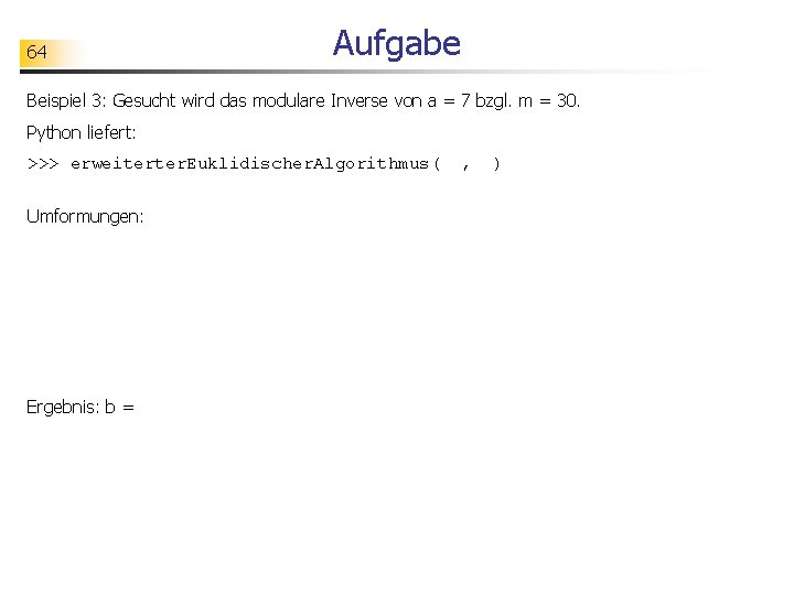 64 Aufgabe Beispiel 3: Gesucht wird das modulare Inverse von a = 7 bzgl.