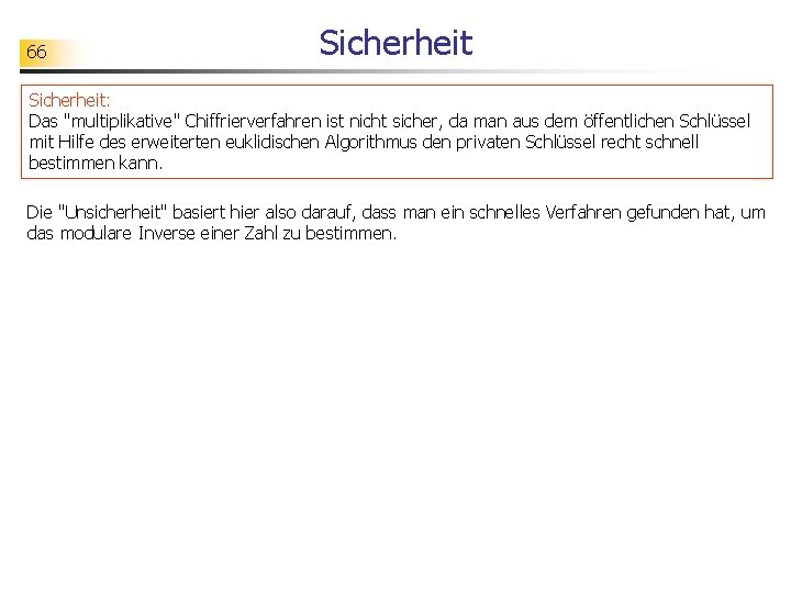 66 Sicherheit: Das "multiplikative" Chiffrierverfahren ist nicht sicher, da man aus dem öffentlichen Schlüssel