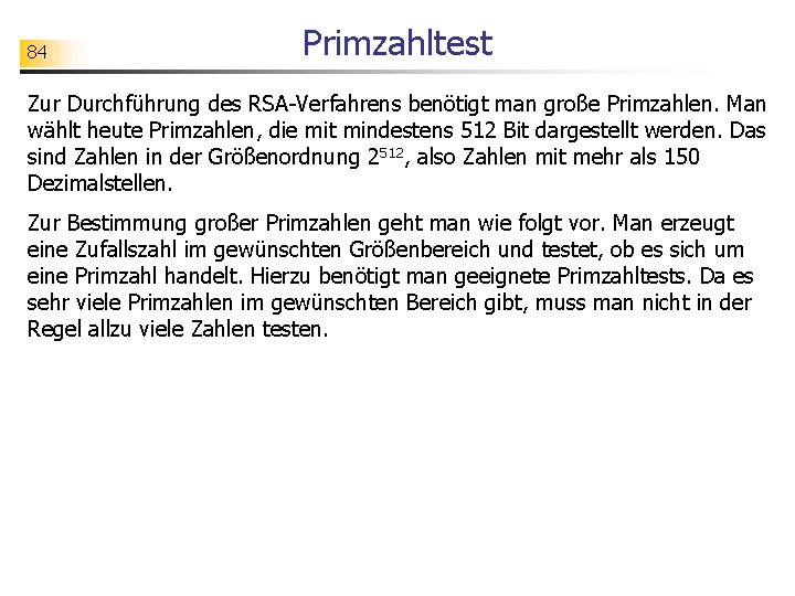 84 Primzahltest Zur Durchführung des RSA-Verfahrens benötigt man große Primzahlen. Man wählt heute Primzahlen,