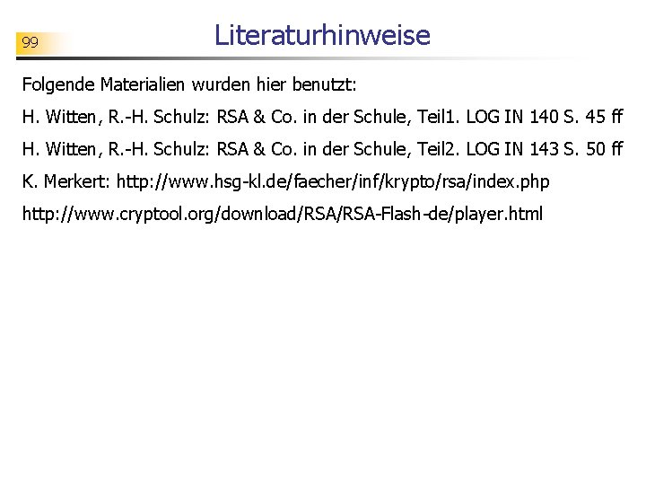 99 Literaturhinweise Folgende Materialien wurden hier benutzt: H. Witten, R. -H. Schulz: RSA &