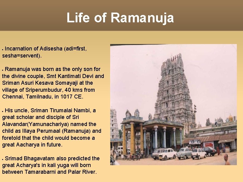 Life of Ramanuja Incarnation of Adisesha (adi=first, sesha=servent). Ramanuja was born as the only