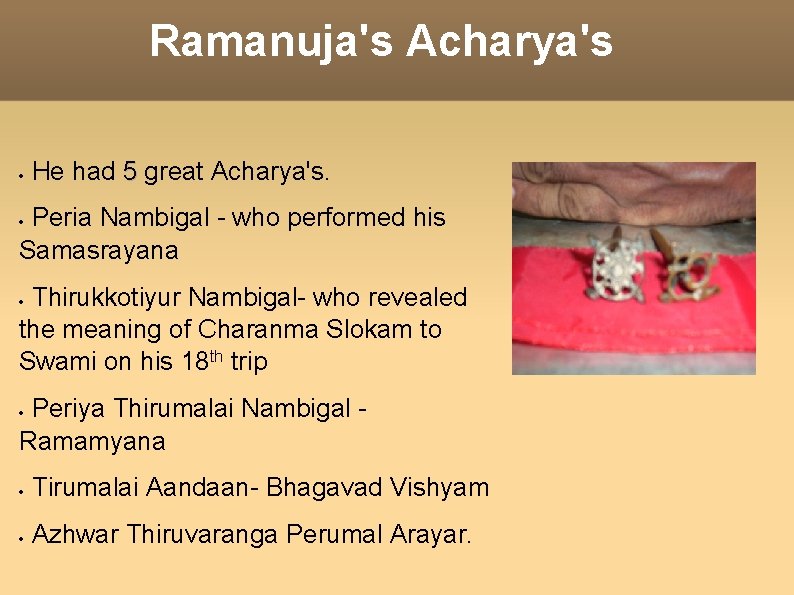 Ramanuja's Acharya's He had 5 great Acharya's. Peria Nambigal - who performed his Samasrayana