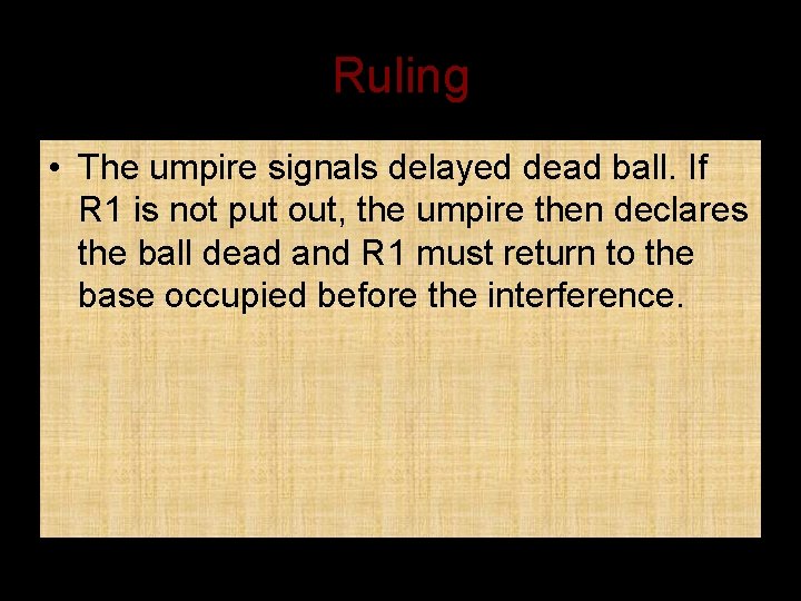 Ruling • The umpire signals delayed dead ball. If R 1 is not put