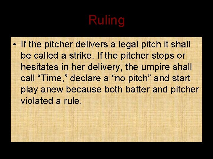 Ruling • If the pitcher delivers a legal pitch it shall be called a