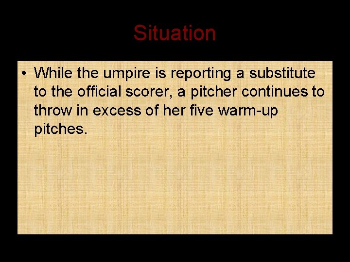 Situation • While the umpire is reporting a substitute to the official scorer, a