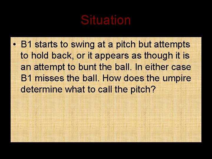 Situation • B 1 starts to swing at a pitch but attempts to hold