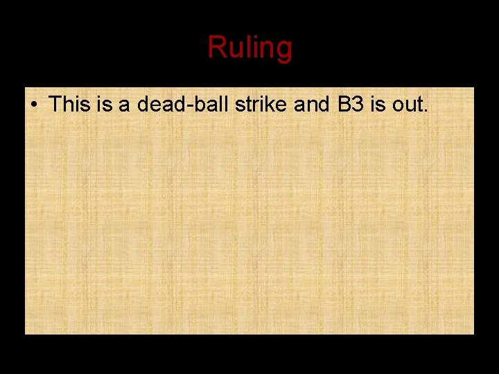 Ruling • This is a dead-ball strike and B 3 is out. 
