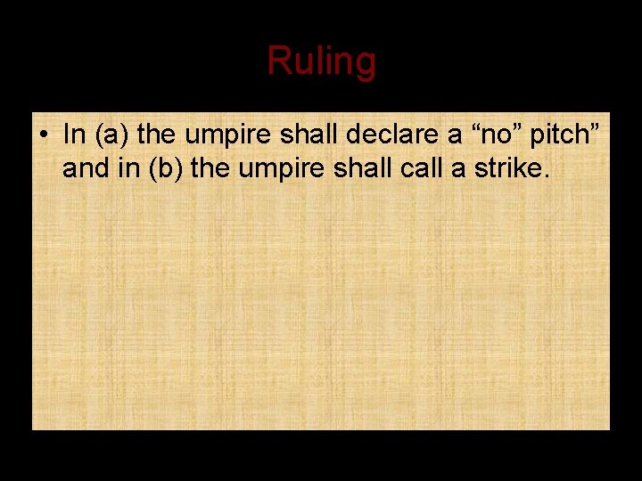 Ruling • In (a) the umpire shall declare a “no” pitch” and in (b)