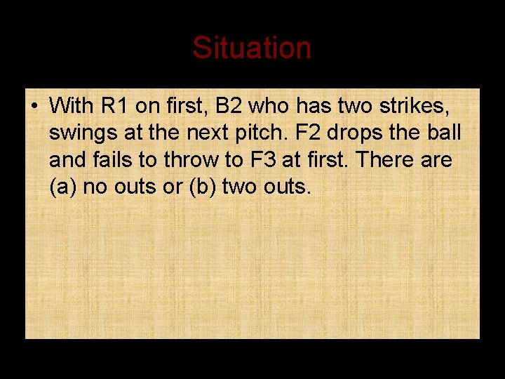 Situation • With R 1 on first, B 2 who has two strikes, swings