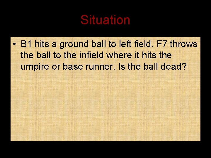 Situation • B 1 hits a ground ball to left field. F 7 throws