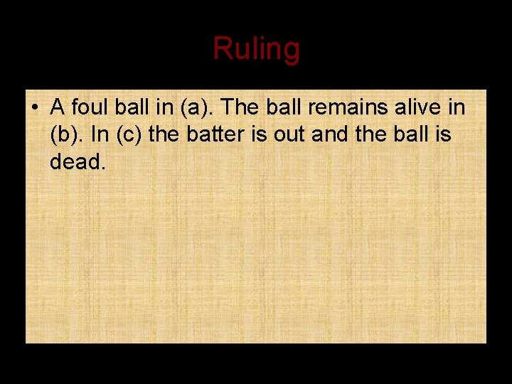 Ruling • A foul ball in (a). The ball remains alive in (b). In