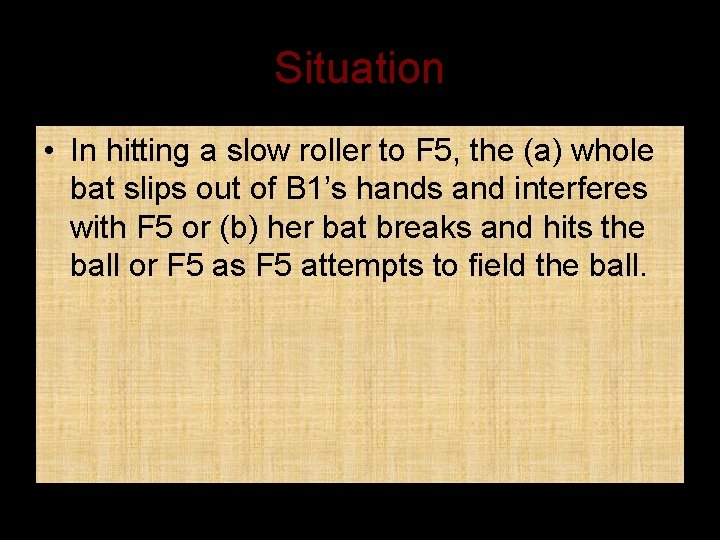 Situation • In hitting a slow roller to F 5, the (a) whole bat
