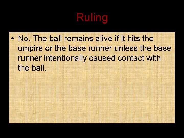 Ruling • No. The ball remains alive if it hits the umpire or the