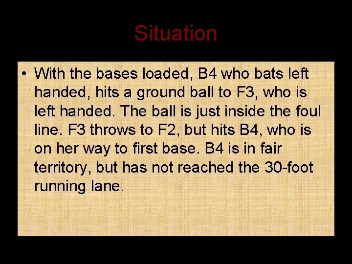 Situation • With the bases loaded, B 4 who bats left handed, hits a