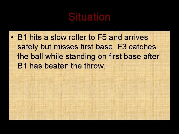 Situation • B 1 hits a slow roller to F 5 and arrives safely