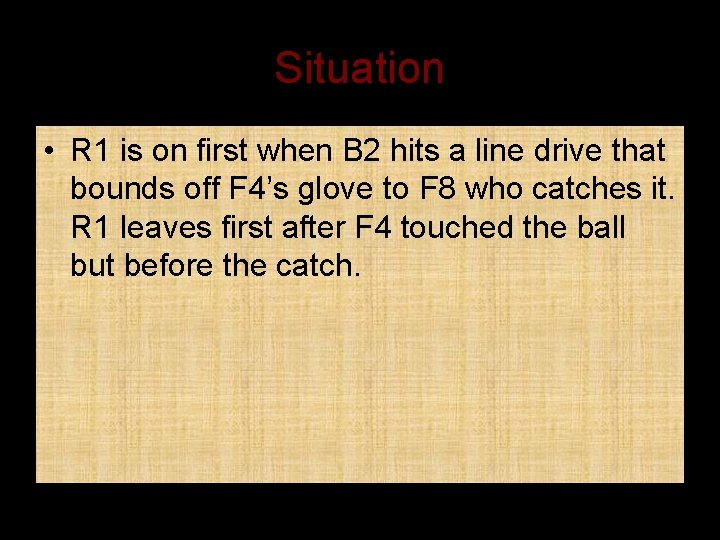 Situation • R 1 is on first when B 2 hits a line drive