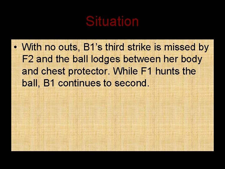 Situation • With no outs, B 1’s third strike is missed by F 2