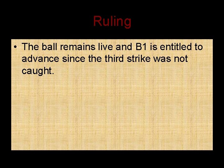 Ruling • The ball remains live and B 1 is entitled to advance since