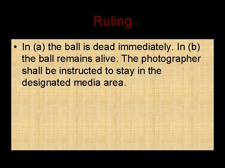 Ruling • In (a) the ball is dead immediately. In (b) the ball remains