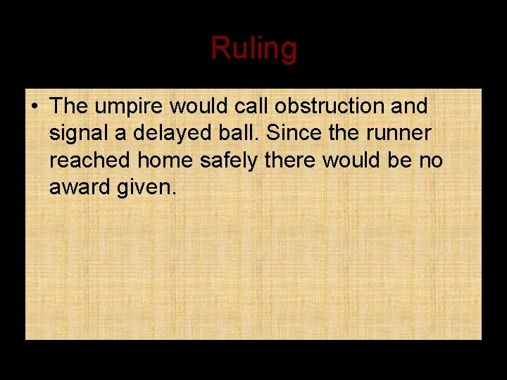 Ruling • The umpire would call obstruction and signal a delayed ball. Since the