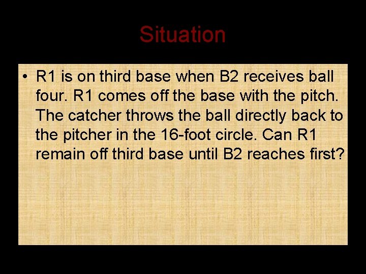 Situation • R 1 is on third base when B 2 receives ball four.