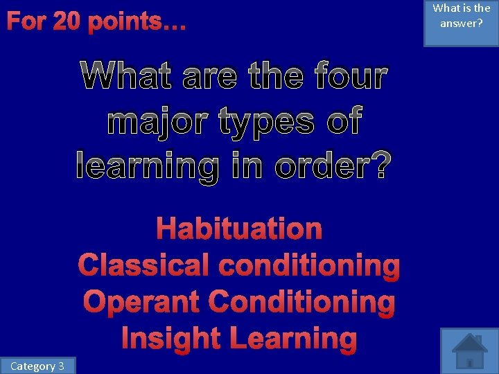 For 20 points… What are the four major types of learning in order? Habituation For 20 points… What are the four major types of learning in order? Habituation