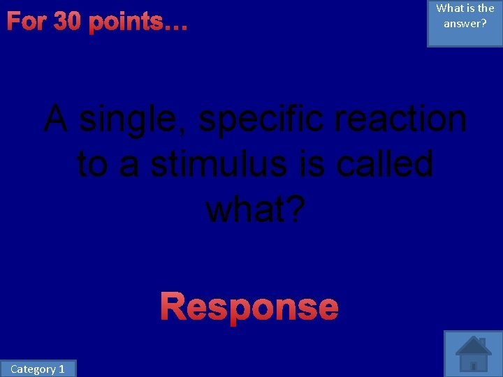 For 30 points… What is the answer? A single, specific reaction to a stimulus For 30 points… What is the answer? A single, specific reaction to a stimulus