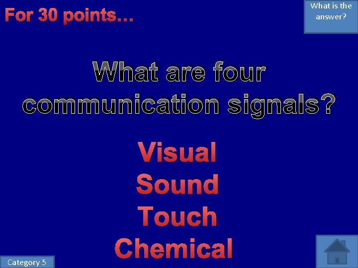 For 30 points… What is the answer? What are four communication signals? Category 5 For 30 points… What is the answer? What are four communication signals? Category 5