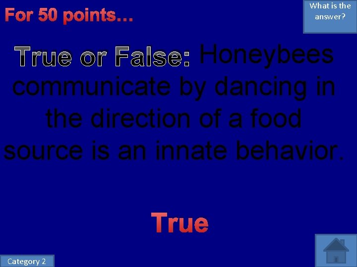 What is the answer? For 50 points… True or False: Honeybees communicate by dancing What is the answer? For 50 points… True or False: Honeybees communicate by dancing