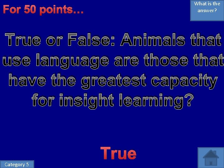 What is the answer? For 50 points… True or False: Animals that use language What is the answer? For 50 points… True or False: Animals that use language