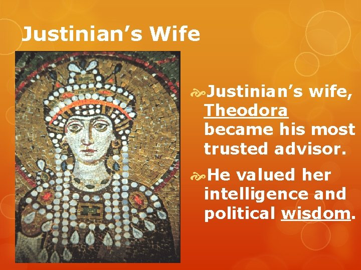 Justinian’s Wife Justinian’s wife, Theodora became his most trusted advisor. He valued her intelligence