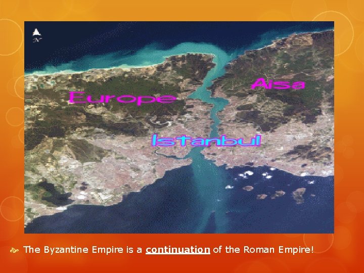  The Byzantine Empire is a continuation of the Roman Empire! 