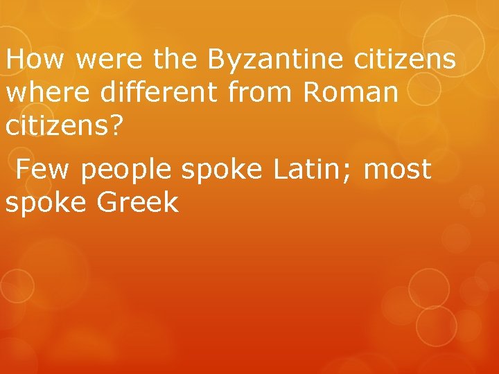 How were the Byzantine citizens where different from Roman citizens? Few people spoke Latin;