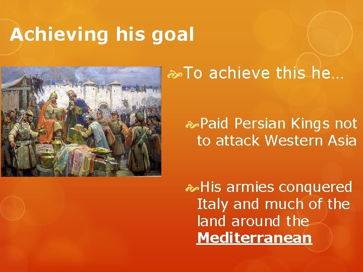 Achieving his goal To achieve this he… Paid Persian Kings not to attack Western