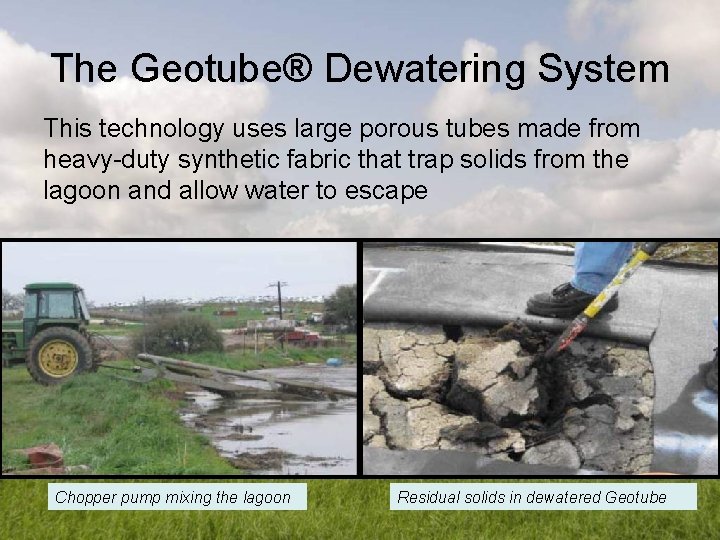 The Geotube® Dewatering System This technology uses large porous tubes made from heavy-duty synthetic