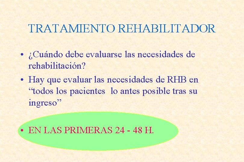 TRATAMIENTO REHABILITADOR • ¿Cuándo debe evaluarse las necesidades de rehabilitación? • Hay que evaluar