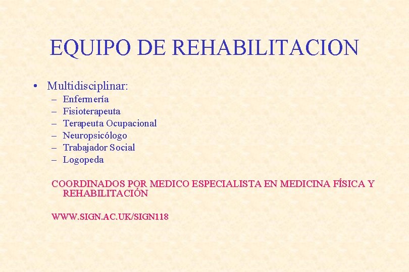 EQUIPO DE REHABILITACION • Multidisciplinar: – – – Enfermería Fisioterapeuta Terapeuta Ocupacional Neuropsicólogo Trabajador