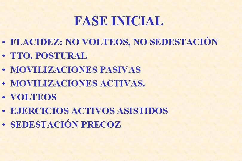 FASE INICIAL • • FLACIDEZ: NO VOLTEOS, NO SEDESTACIÓN TTO. POSTURAL MOVILIZACIONES PASIVAS MOVILIZACIONES