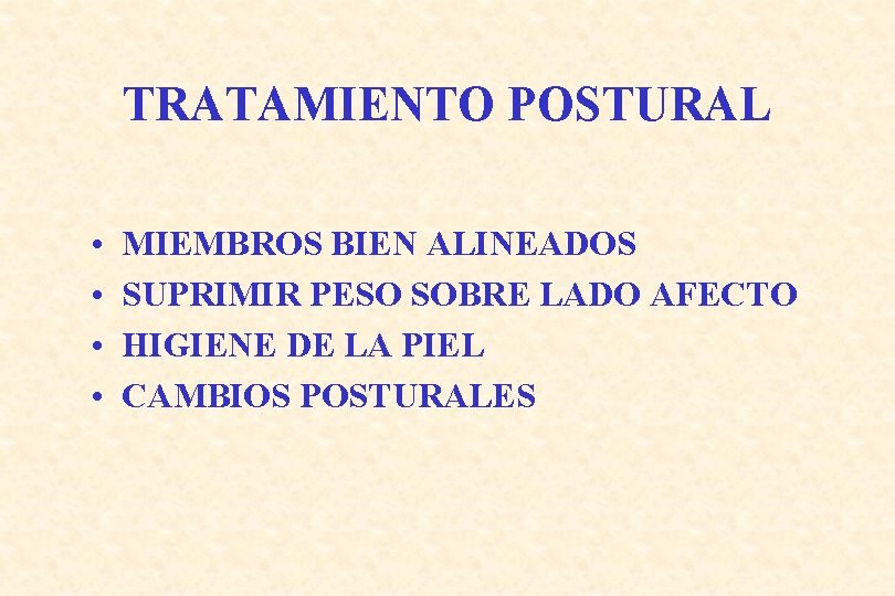 TRATAMIENTO POSTURAL • • MIEMBROS BIEN ALINEADOS SUPRIMIR PESO SOBRE LADO AFECTO HIGIENE DE