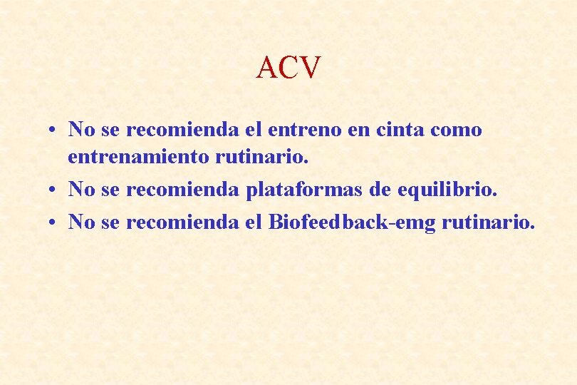 ACV • No se recomienda el entreno en cinta como entrenamiento rutinario. • No