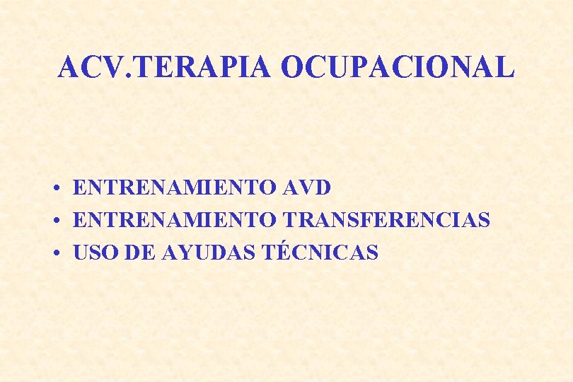 ACV. TERAPIA OCUPACIONAL • ENTRENAMIENTO AVD • ENTRENAMIENTO TRANSFERENCIAS • USO DE AYUDAS TÉCNICAS