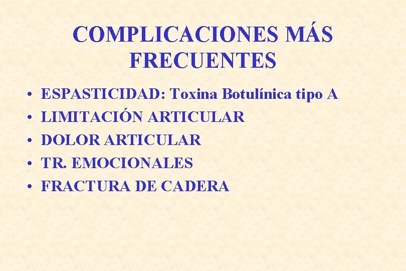 COMPLICACIONES MÁS FRECUENTES • • • ESPASTICIDAD: Toxina Botulínica tipo A LIMITACIÓN ARTICULAR DOLOR