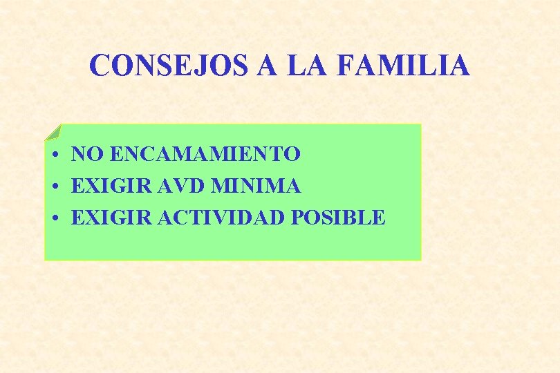 CONSEJOS A LA FAMILIA • NO ENCAMAMIENTO • EXIGIR AVD MINIMA • EXIGIR ACTIVIDAD