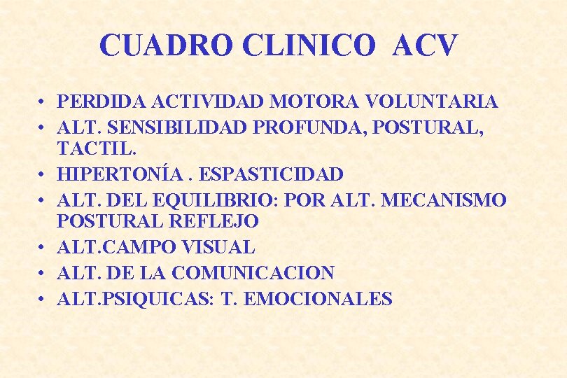 CUADRO CLINICO ACV • PERDIDA ACTIVIDAD MOTORA VOLUNTARIA • ALT. SENSIBILIDAD PROFUNDA, POSTURAL, TACTIL.