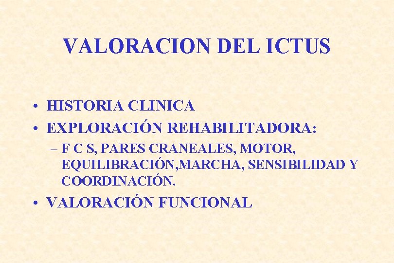 VALORACION DEL ICTUS • HISTORIA CLINICA • EXPLORACIÓN REHABILITADORA: – F C S, PARES