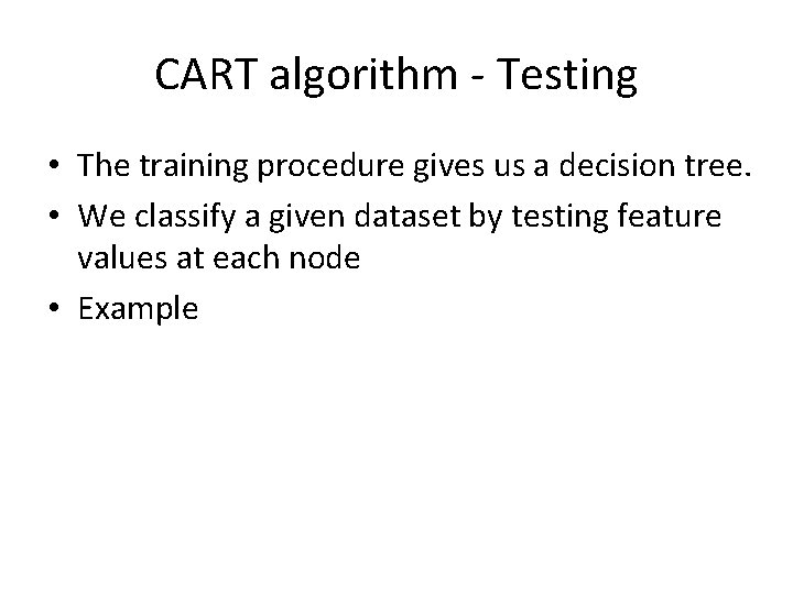 CART algorithm - Testing • The training procedure gives us a decision tree. •